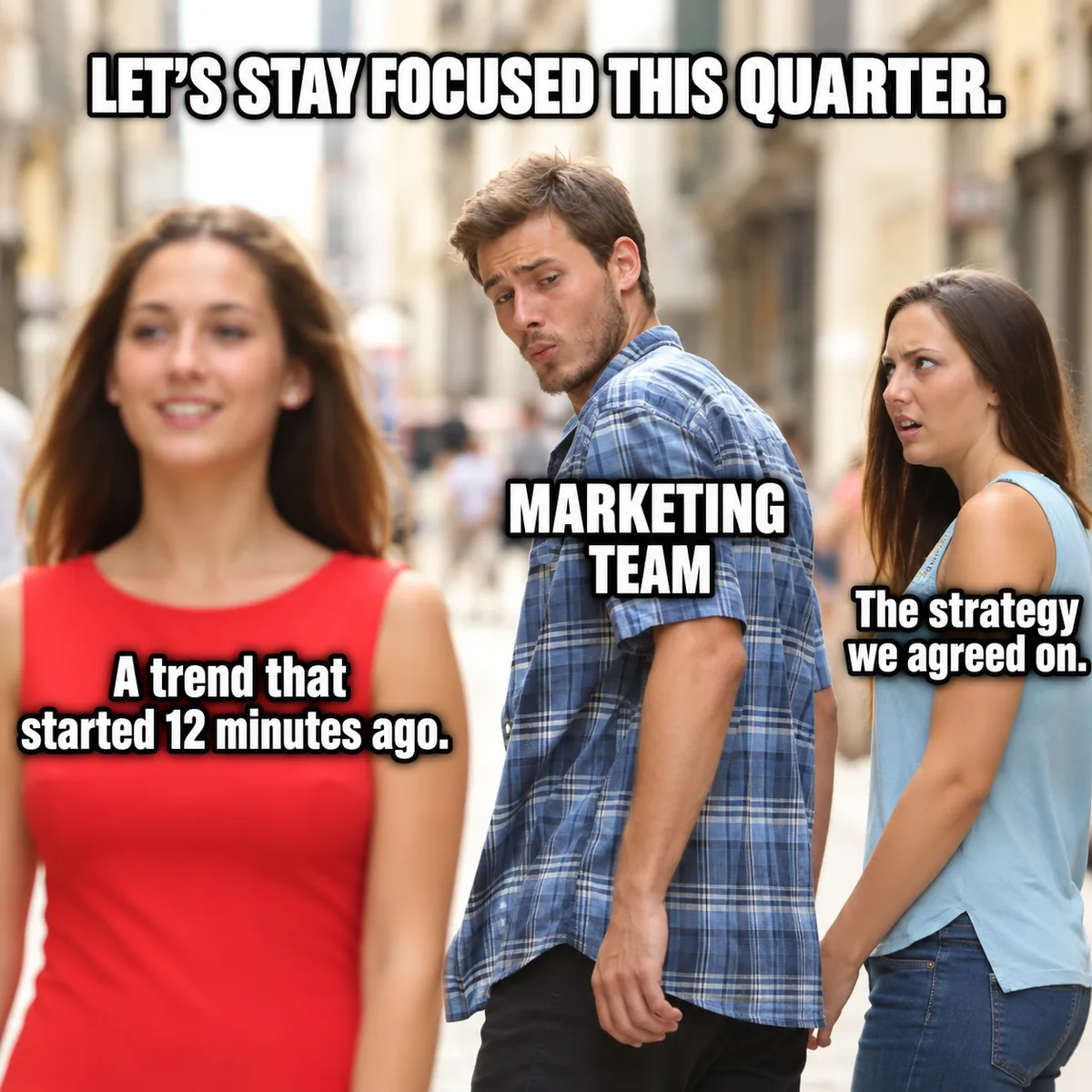 Distracted boyfriend meme: the marketing team turns from the strategy we agreed on to a trend that started 12 minutes ago